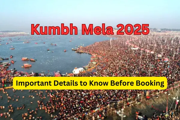 Kumbh Mela 2025 Important Details to Know Before Booking