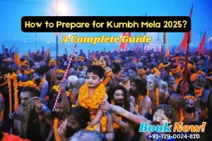 How to Prepare for Kumbh Mela 2025 - A Complete Guide