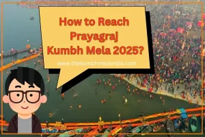 how to reach prayagraj kumbh mela 2025? complete Guide